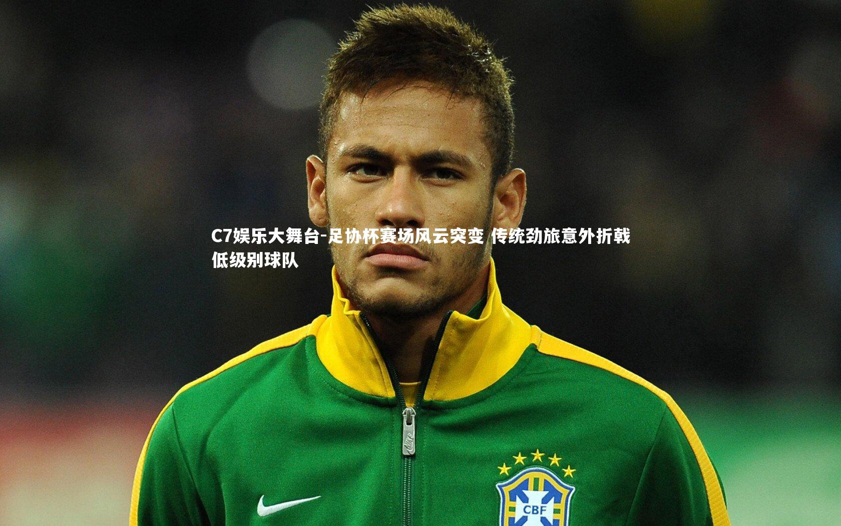 足协杯赛场风云突变 传统劲旅意外折戟低级别球队