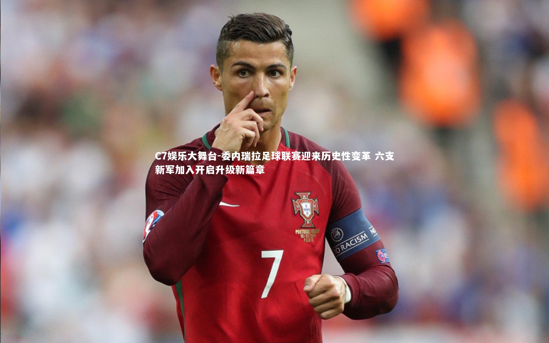 C7娱乐大舞台-委内瑞拉足球联赛迎来历史性变革 六支新军加入开启升级新篇章
