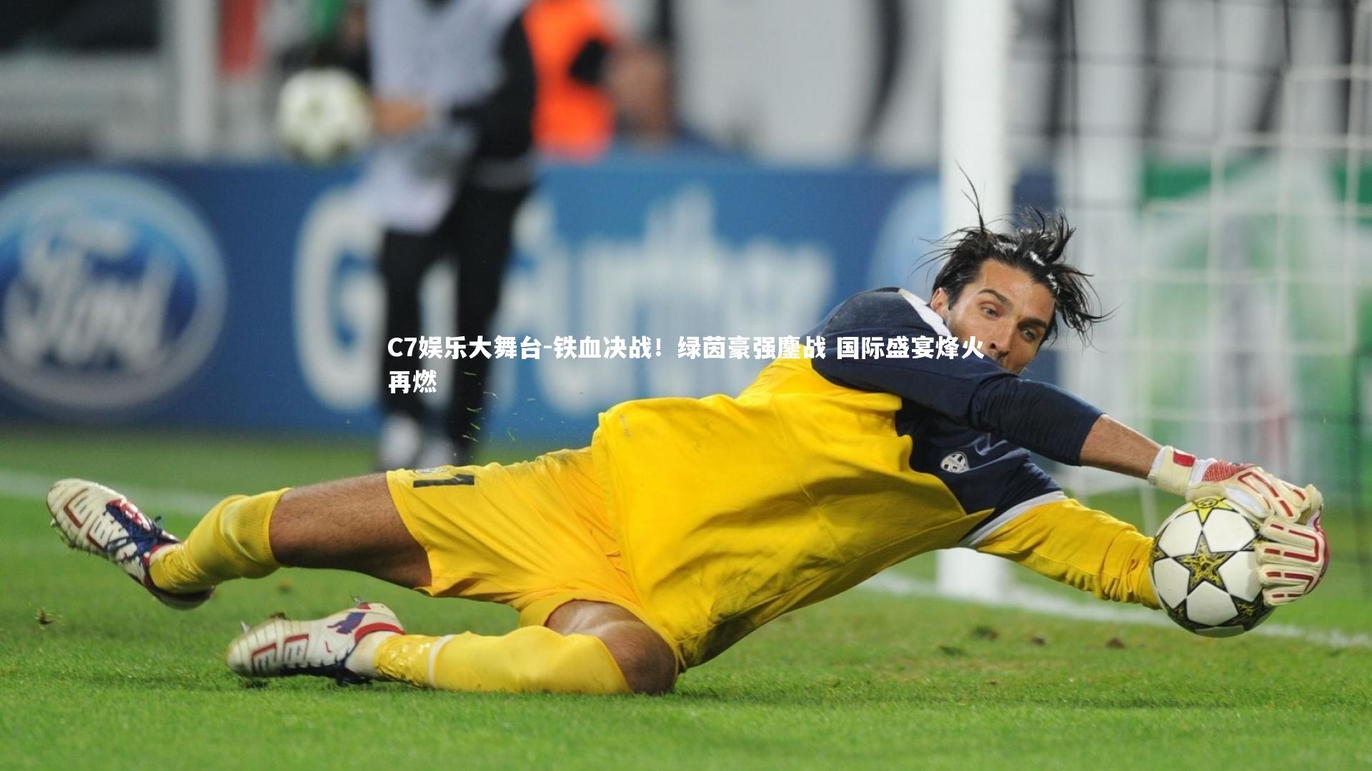 铁血决战!绿茵豪强鏖战 国际盛宴烽火再燃
